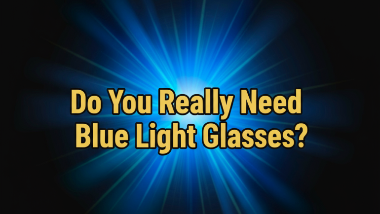 Do You Really Need Blue Light Glasses